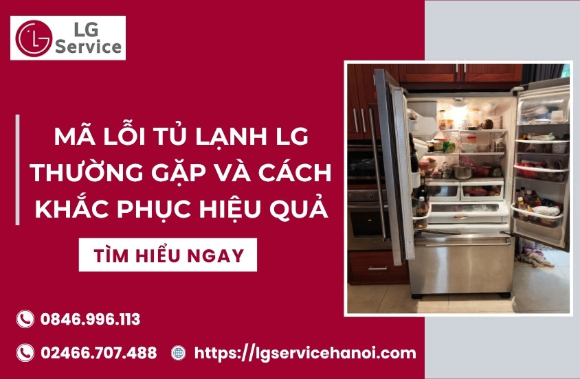 Mã lỗi tủ lạnh LG thường gặp và cách khắc phục hiệu quả