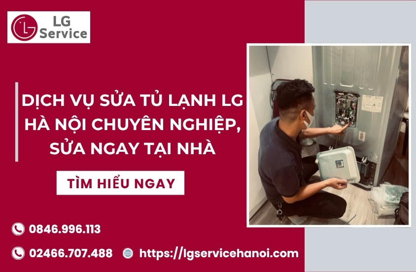 Dịch vụ sửa tủ lạnh LG chuyên nghiệp, uy tín tại nhà ở Hà Nội