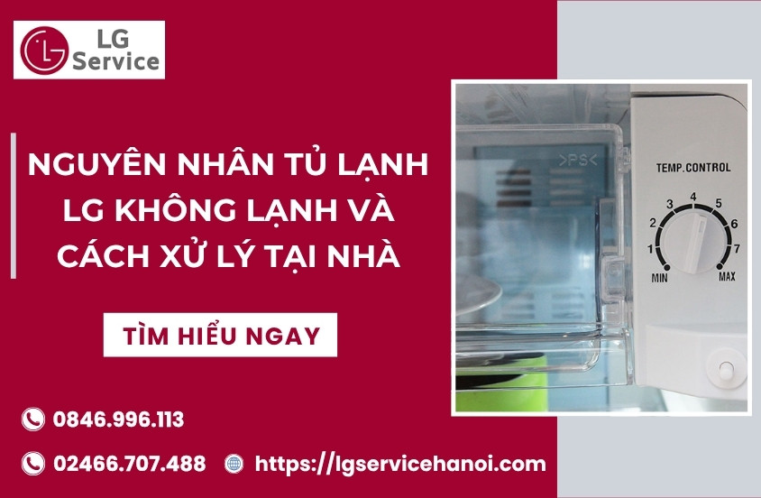 Nguyên nhân tủ lạnh LG không lạnh và cách xử lý tại nhà