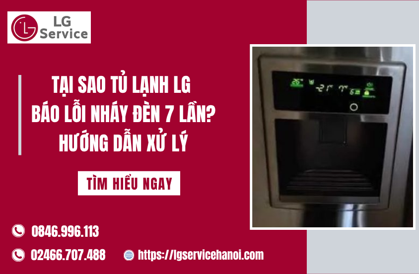 Tại sao tủ lạnh LG báo lỗi nháy đèn 7 lần? Hướng dẫn xử lý từ A đến Z