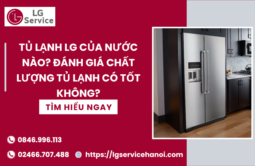 Tủ lạnh LG của nước nào? Đánh giá chất lượng tủ lạnh có tốt không? 