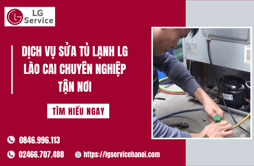 Sửa tủ lạnh LG Lào Cai – Dịch vụ chính hãng, nhanh chóng, tận nơi