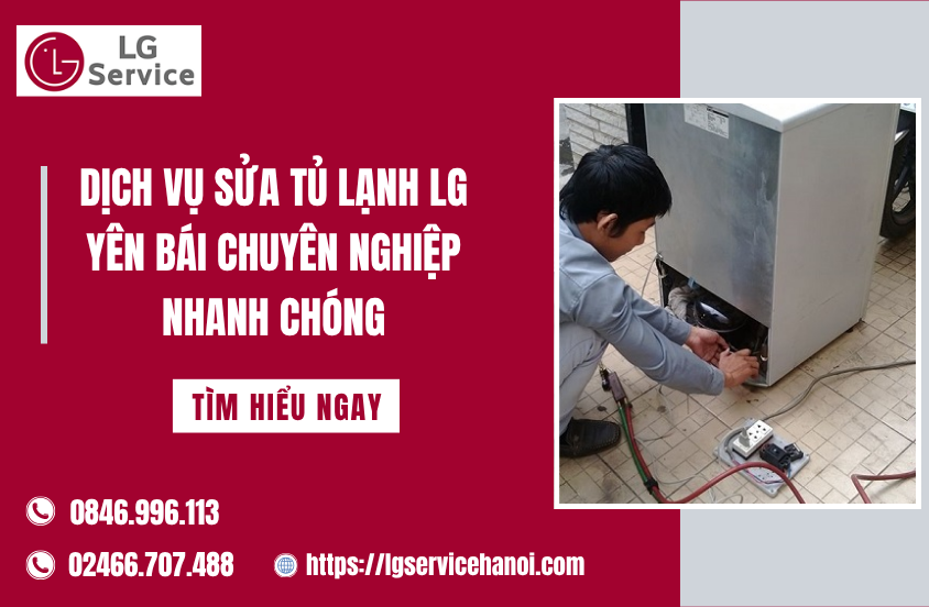 Dịch vụ sửa tủ lạnh LG Yên Bái chuyên nghiệp cho mọi nhà
