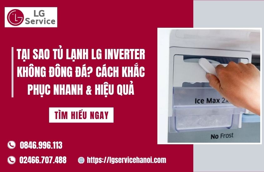 Tại sao tủ lạnh LG Inverter không đông đá? Cách khắc phục nhanh & hiệu quả