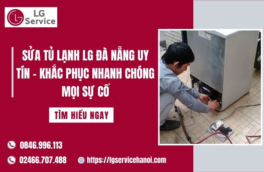 Sửa tủ lạnh LG Đà Nẵng uy tín – Khắc phục nhanh chóng mọi sự cố