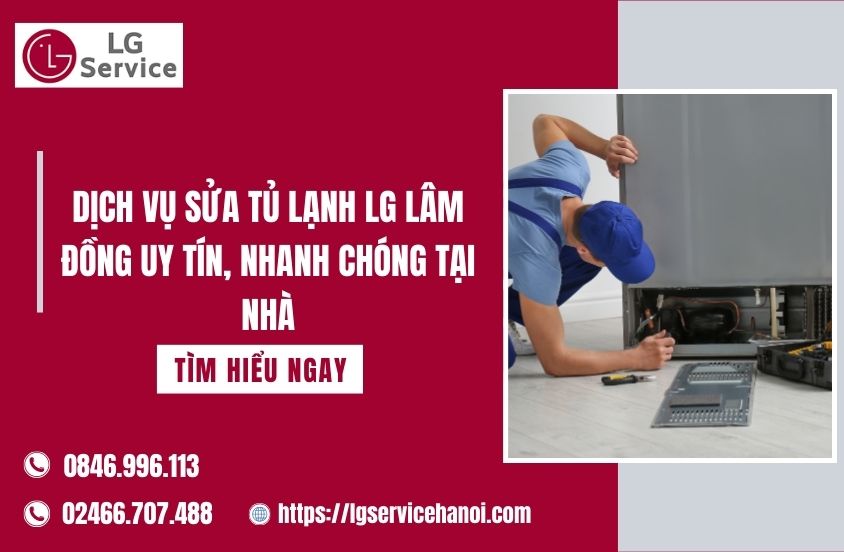 Dịch vụ sửa tủ lạnh LG Lâm Đồng uy tín, nhanh chóng tại nhà