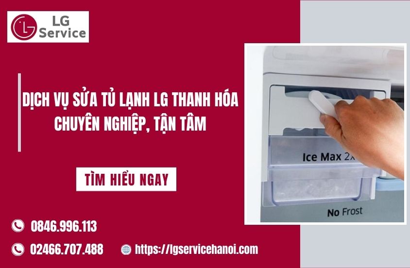 Dịch vụ sửa tủ lạnh LG Thanh Hóa chuyên nghiệp, tận tâm