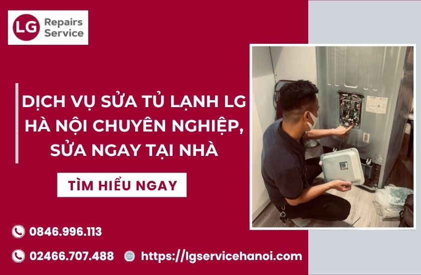 Sửa Tủ Lạnh LG Tại Nhà Hà Nội – Thợ Giỏi, Bảo Hành Uy Tín