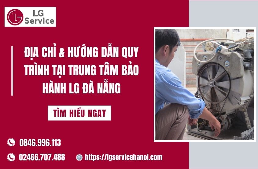 Địa chỉ & Hướng dẫn quy trình tại Trung tâm bảo hành LG Đà Nẵng