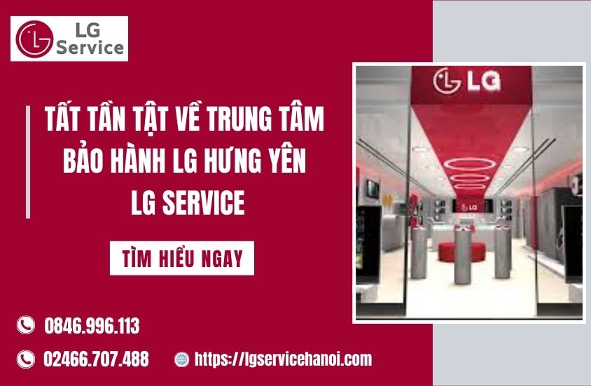 Tất tần tật về trung tâm bảo hành LG Hưng Yên – LG Service