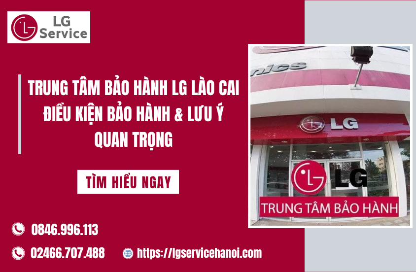Trung tâm bảo hành LG Lào Cai: Điều kiện bảo hành & lưu ý quan trọng
