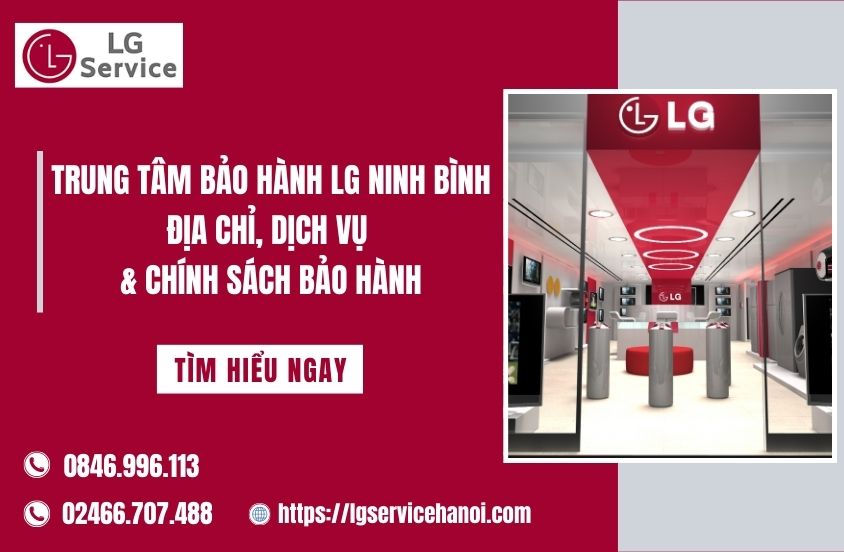Trung tâm bảo hành LG Ninh Bình: Địa chỉ, dịch vụ & chính sách bảo hành