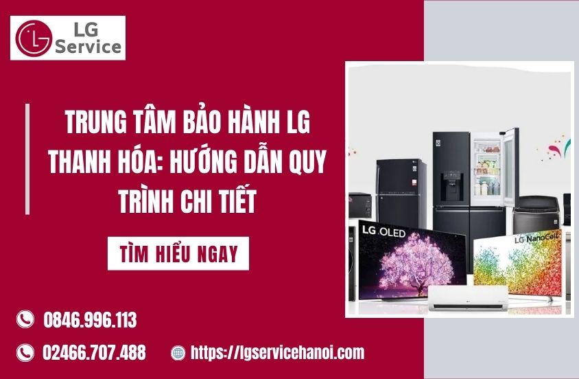 Trung tâm bảo hành LG Thanh Hóa: Hướng dẫn quy trình chi tiết