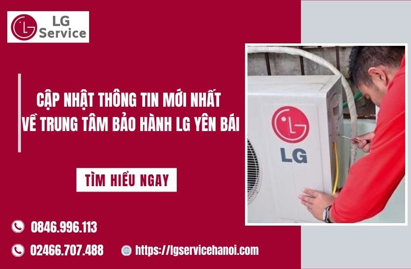 Cập nhật thông tin mới nhất về Trung tâm bảo hành LG Yên Bái