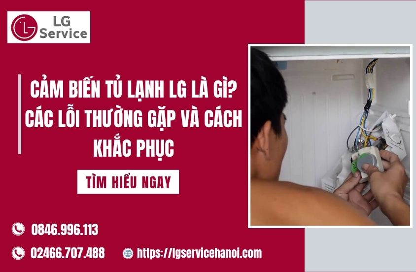 Cảm biến tủ lạnh LG là gì? Các lỗi thường gặp và cách khắc phục