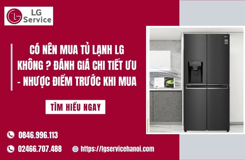 Có nên mua tủ lạnh LG không? Đánh giá chi tiết ưu – nhược điểm trước khi mua