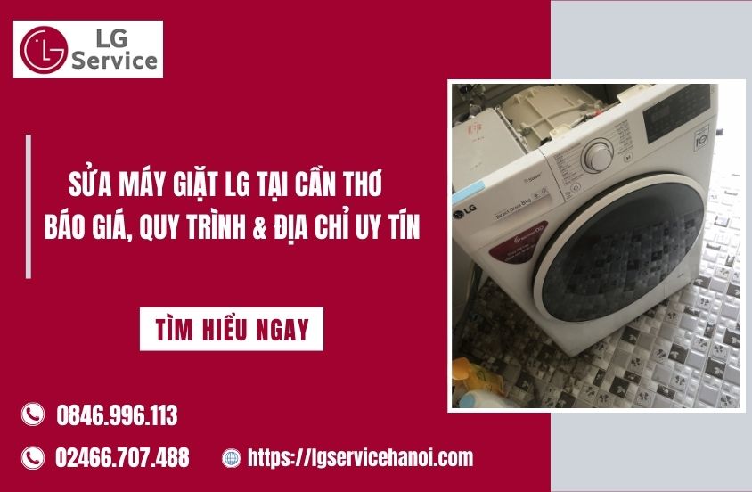 Sửa máy giặt LG Cần Thơ – Báo giá, Quy trình & Địa chỉ uy tín
